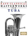 Easy Classical Masterworks for Tuba: Music of Bach, Beethoven, Brahms, Handel, Haydn, Mozart, Schubert, Tchaikovsky, Vivaldi and Wagner By Easy Classical Masterworks Cover Image
