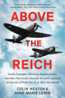Above the Reich: Deadly Dogfights, Blistering Bombing Raids, and Other War Stories from the Greatest American Air Heroes of World War II, in Their Own Words Cover Image