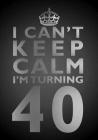 I Can't Keep Calm I'm Turning 40 Birthday Gift Notebook (7 x 10 Inches): Novelty Gag Gift Book for Men and Women Turning 40 (40th Birthday Present) By Penelope Pewter Cover Image