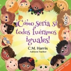 What If We Were All The Same! Bilingual Edition: ¡Cómo sería si todos fuéramos iguales! By C. M. Harris, Purple Diamond Press (Created by), Ashlynn Feather (Illustrator) Cover Image