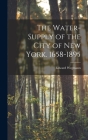 The Water-Supply of the City of New York. 1658-1895 By Edward Wegmann Cover Image