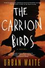 The Carrion Birds: A Novel By Urban Waite Cover Image