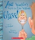 You Wouldn't Want to Live Without Glass! (You Wouldn't Want to Live Without…) (You Wouldn't Want to Live Without...) By Ian Graham, Mark Bergin (Illustrator) Cover Image