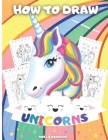 How to Draw Unicorns: A Step-By-Step Drawing Activity Book For Kids To Learn How To Draw Unicorns Using The Grid Copy Method - Bonus Amazing Cover Image