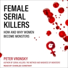 Female Serial Killers Lib/E: How and Why Women Become Monsters By Peter Vronsky, Charles Constant (Read by) Cover Image