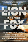 The Lion and the Fox: Two Rival Spies and the Secret Plot to Build a Confederate Navy By Alexander Rose Cover Image