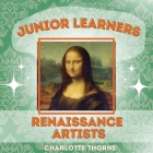 Junior Learners: Renaissance Artists By Charlotte Thorne Cover Image