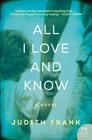 All I Love and Know: A Novel By Judith Frank Cover Image