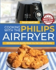 Cooking with the Philips Air Fryer: 101 Restaurant-Quality Meals You Can Cook at Home Cover Image