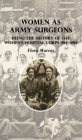 Women as Army Surgeons: Being The History Of The Women's Hospital Corps 1914-1919 By Flora Murray Cover Image