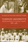 To Raise Up the Man Farthest Down: Tuskegee University’s Advancements in Human Health, 1881–1987 By Dana R. Chandler, Edith Powell, Ms. Linda Kenney Miller (Foreword by) Cover Image