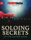 Soloing Secrets of the Guitar Gods By Premier Guitar, Joseph Alexander, Tim Pettingale (Editor) Cover Image