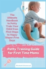 Potty Training Guide for First Time Moms: The Ultimate Handbook to Potty Train Your Child from First Steps to Happy Diaper-Free Days Cover Image