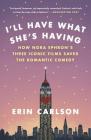 I'll Have What She's Having: How Nora Ephron's Three Iconic Films Saved the Romantic Comedy By Erin Carlson Cover Image