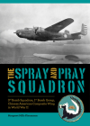 The Spray and Pray Squadron: 3rd Bomb Squadron, 1st Bomb Group, Chinese-American Composite Wing in World War II Cover Image