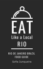 Eat Like a Local- Rio: Rio de Janeiro Brazil Food Guide By Eat Like a. Local, Sofia Junqueira Cover Image