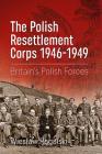 The Polish Resettlement Corps 1946-1949: Britain's Polish Forces By Wieslaw Rogalski Cover Image