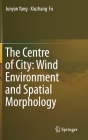 The Centre of City: Wind Environment and Spatial Morphology By Junyan Yang, Xiuzhang Fu Cover Image