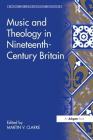 Music and Theology in Nineteenth-Century Britain (Music in Nineteenth-Century Britain) Cover Image