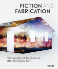 Fiction and Fabrication: Photography of Architecture after the Digital Turn By Pedro Gadanho (Editor) Cover Image