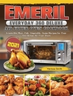 Emeril Everyday 360 Deluxe Air Fryer Oven Cookbook 2021: Irresistible Meat, Fish, Vegetable, Game Recipes for Your 360 Deluxe Air Fryer Oven Cover Image