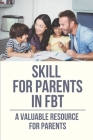 Skill For Parents In FBT: A Valuable Resource For Parents: Step By Step To Survive Fbt For Underweight Kids Cover Image