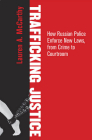 Trafficking Justice: How Russian Police Enforce New Laws, from Crime to Courtroom By Lauren A. McCarthy Cover Image