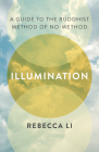 Illumination: A Guide to the Buddhist Method of No-Method By Rebecca Li Cover Image