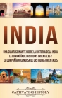 India: Una guía fascinante sobre la historia de la India, la Compañía de las Indias Orientales y la Compañía Holandesa de las By Captivating History Cover Image