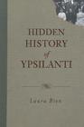 Hidden History of Ypsilanti By Laura Bien Cover Image