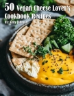 50 Vegan Cheese Lover's Cookbook Recipes By Kelly Johnson Cover Image