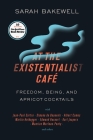 At the Existentialist Café: Freedom, Being, and Apricot Cocktails with Jean-Paul Sartre, Simone de Beauvoir, Albert Camus, Martin Heidegger, Maurice Merleau-Ponty and Others By Sarah Bakewell Cover Image