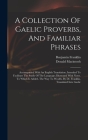 A Collection Of Gaelic Proverbs, And Familiar Phrases: Accompanied With An English Translation, Intended To Facilitate The Study Of The Language; Illu By Donald 1743-1808 Cn Macintosh (Created by), Franklin Benjamin 1706-1790 Cover Image