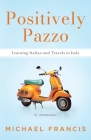 Positively Pazzo: Learning Italian and Travels in Italy Cover Image