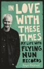 In Love with These Times: My Life with Flying Nun Records By Roger Shepherd Cover Image