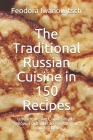 The Traditional Russian Cuisine in 150 Recipes: Uncomplicated, and easy to follow. Formulas to enrich your own Kitchen Cover Image