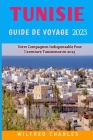 Guide De Voyage Tunisie 2023: Un guide essentiel d'une vie d'aventure en Tunisie pour les voyageurs By Wilfred Charles Cover Image