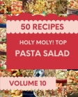Holy Moly! Top 50 Pasta Salad Recipes Volume 10: The Best Pasta Salad Cookbook on Earth By Lucrecia M. Landry Cover Image