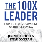 The 100x Leader: How to Become Someone Worth Following Cover Image