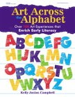 Art Across the Alphabet: Over 100 Art Experiences That Enrich Early Literacy By Kelly Justus Campbell Cover Image