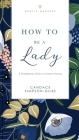How to Be a Lady Revised and Expanded: A Contemporary Guide to Common Courtesy Cover Image