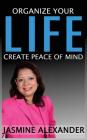 Organize your Life, Create Peace of Mind By Jasmine Alexander Cover Image