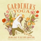 Gardener's Yoga: 40 Yoga Poses to Help Your Garden Flow By Veronica D'Orazio, Frida Clements (Illustrator) Cover Image