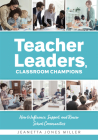 Teacher Leaders, Classroom Champions: How to Influence, Support, and Renew School Communities (Teacher-Specific Perspectives and Leadership Strategies By Jeanetta Jones Miller Cover Image