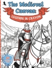 The Medieval Canvas: Legends in Crayon Volume 3: Discover Enchanted Castles and Dragon Lore in 50 Kid-Friendly Medieval Coloring Pages for Cover Image
