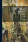 The Annals of Natal: 1495 to 1845; Volume 1 By John Bird Cover Image