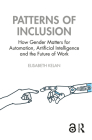 Patterns of Inclusion: How Gender Matters for Automation, Artificial Intelligence and the Future of Work By Elisabeth Kelan Cover Image