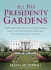 All the Presidents' Gardens: Madison’s Cabbages to Kennedy’s Roses—How the White House Grounds Have Grown with America By Marta McDowell Cover Image