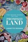 The Seven Foods of the Promised Land By Annette Reeder Cover Image