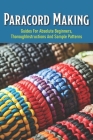Paracord Making: Guides For Absolute Beginners, Thorough Instructions And Sample Patterns: Paracord Bracelet Book For Beginners Cover Image